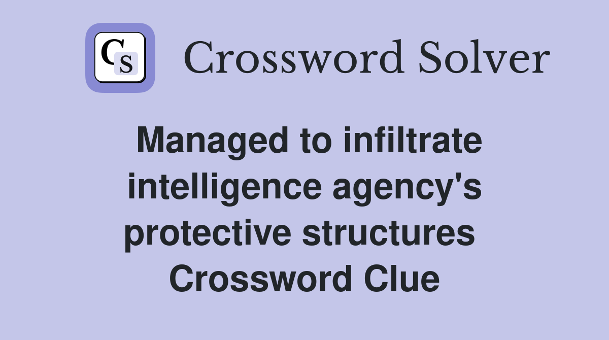 Managed to infiltrate intelligence agency's protective structures  Crossword Clue
