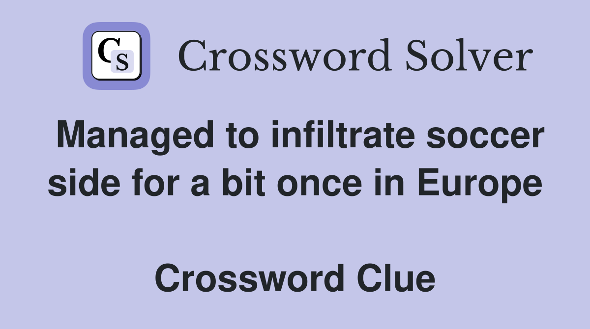 Managed to infiltrate soccer side for a bit once in Europe  Crossword Clue