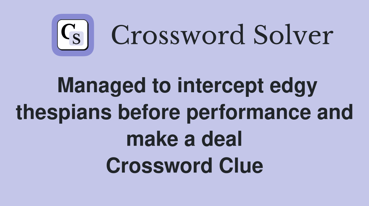 Managed to intercept edgy thespians before performance and make a deal Crossword Clue