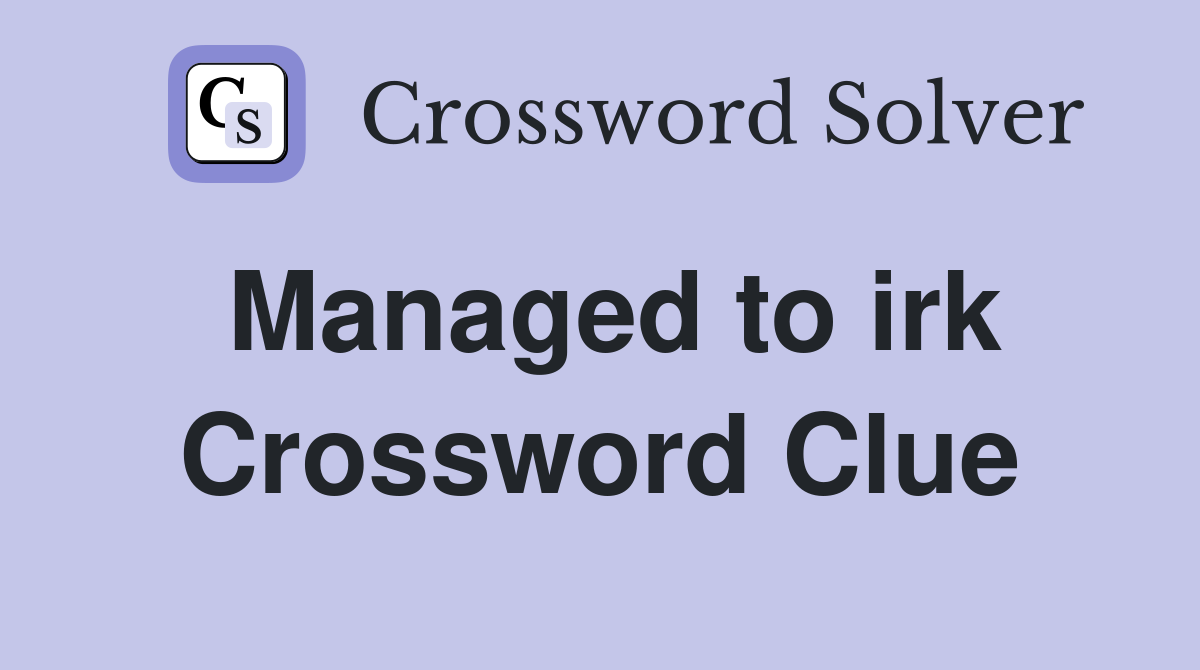 Managed to irk Crossword Clue