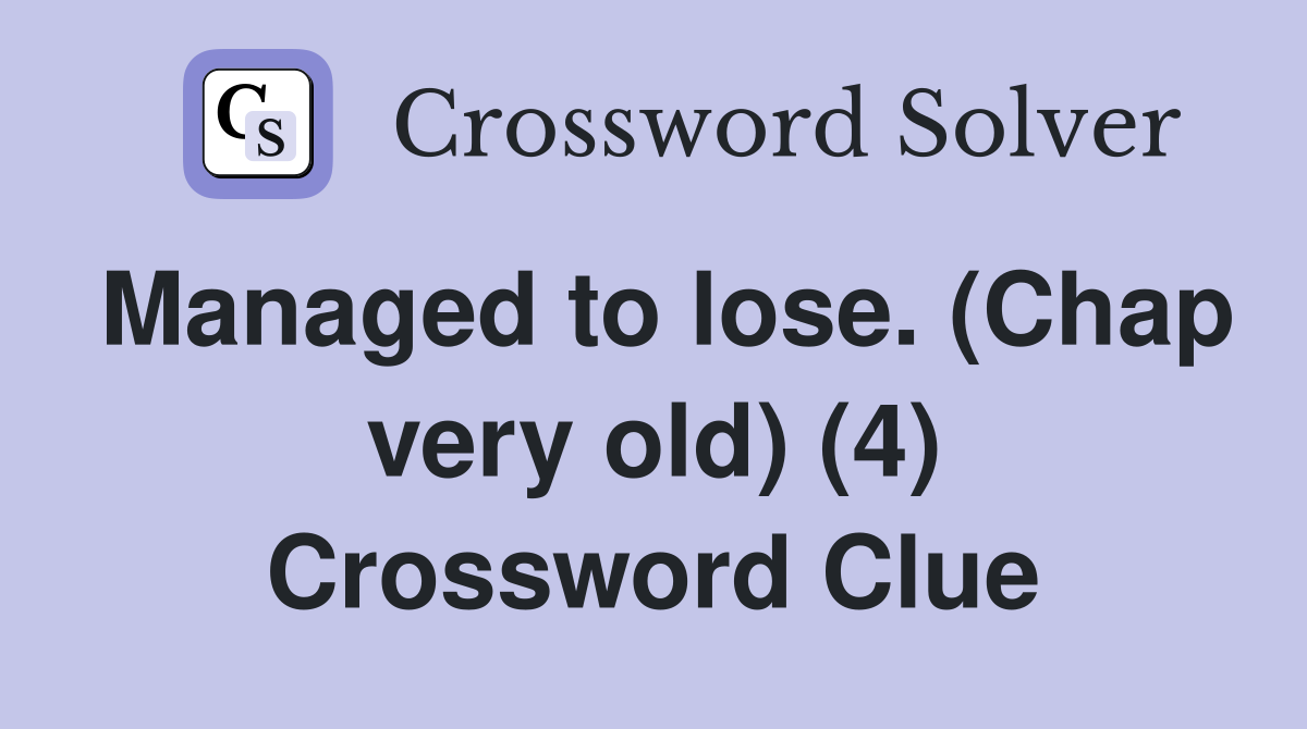 Managed to lose. (Chap very old) (4) Crossword Clue