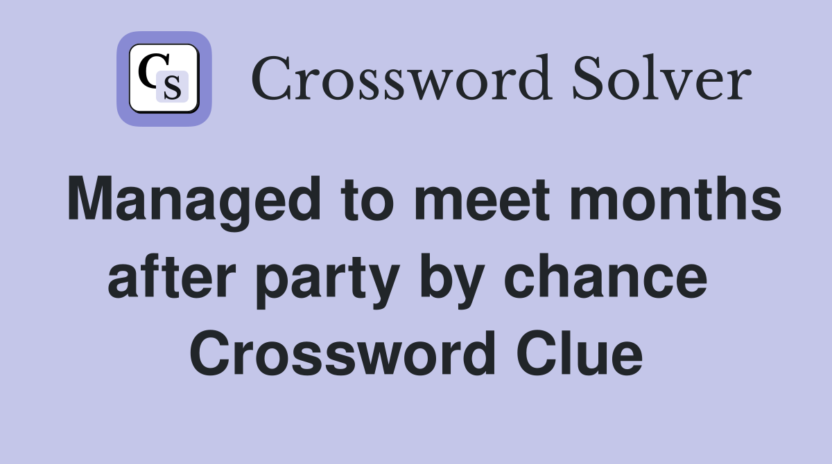 Managed to meet months after party by chance  Crossword Clue
