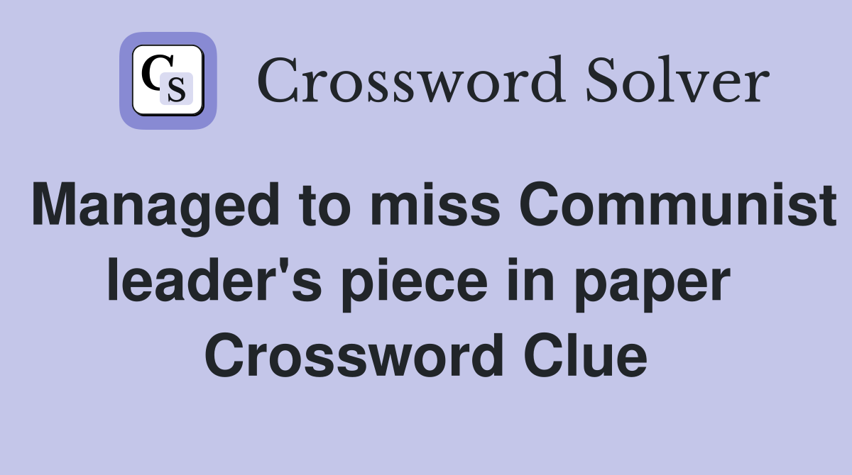 Managed to miss Communist leader's piece in paper  Crossword Clue