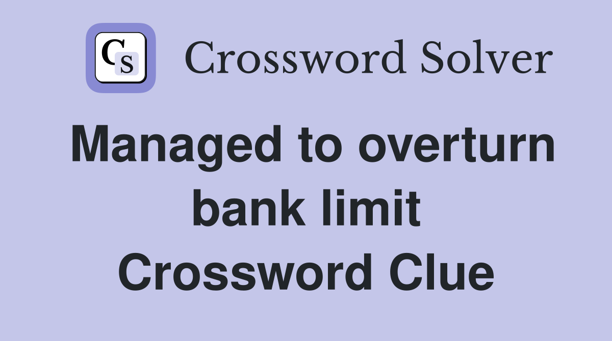 Managed to overturn bank limit Crossword Clue