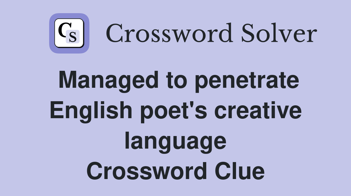 Managed to penetrate English poet's creative language Crossword Clue