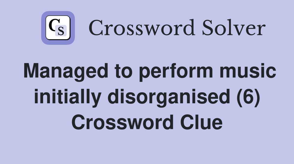 Managed to perform music initially disorganised (6) Crossword Clue