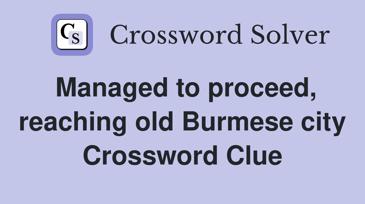Managed to proceed, reaching old Burmese city Crossword Clue