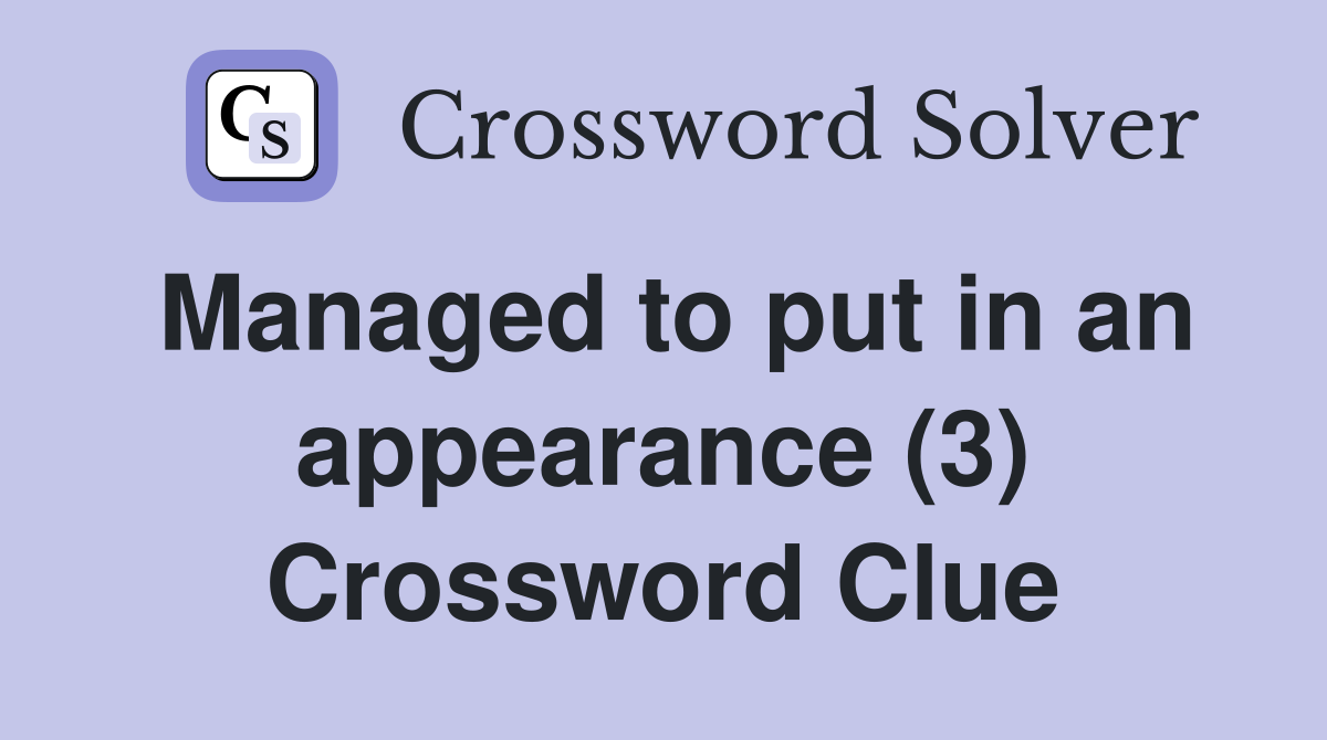 Managed to put in an appearance (3) Crossword Clue