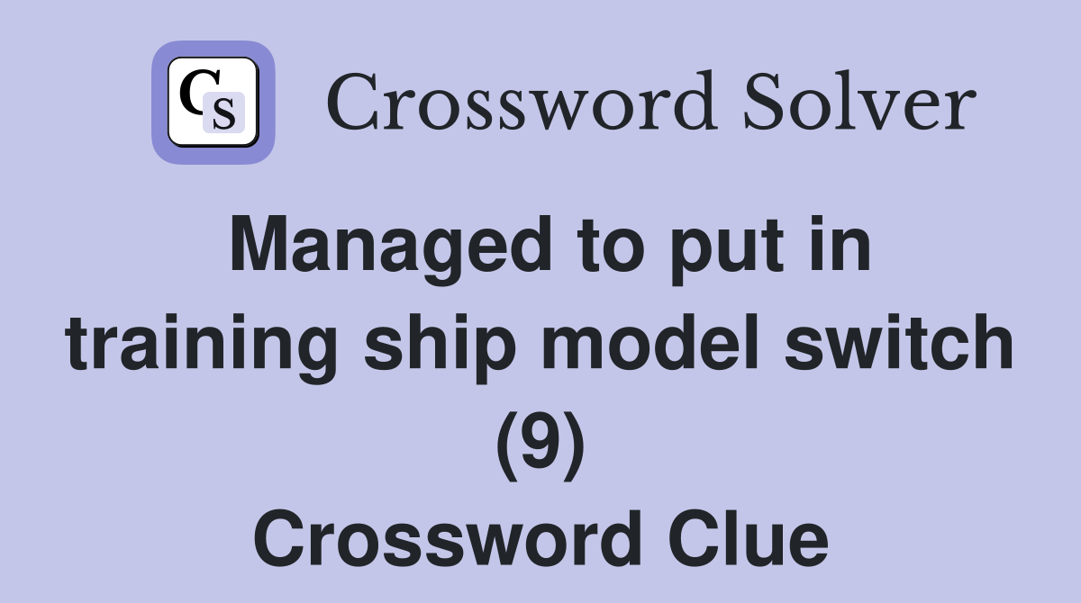 Managed to put in training ship model switch (9) Crossword Clue