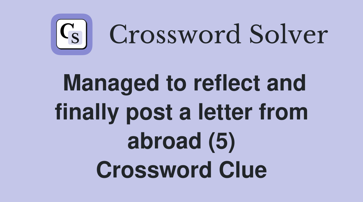 Managed to reflect and finally post a letter from abroad (5) Crossword Clue