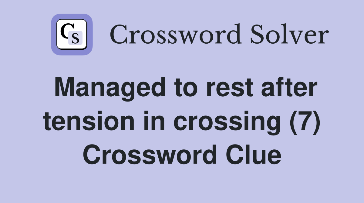 Managed to rest after tension in crossing (7) Crossword Clue