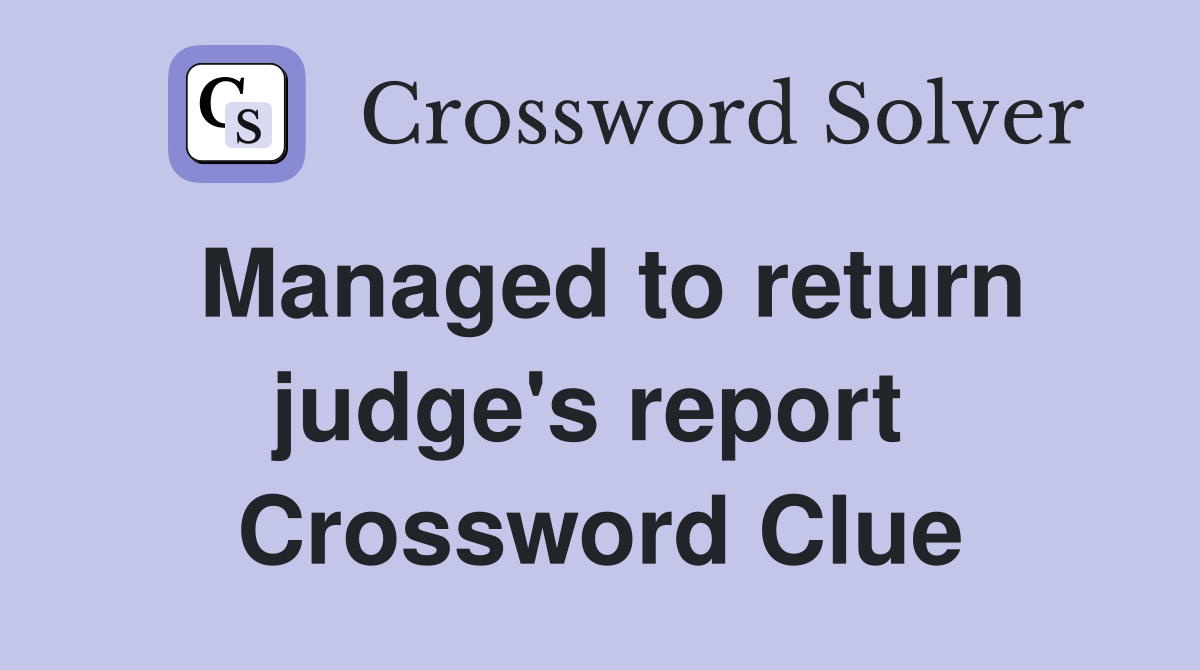 Managed to return judge's report  Crossword Clue
