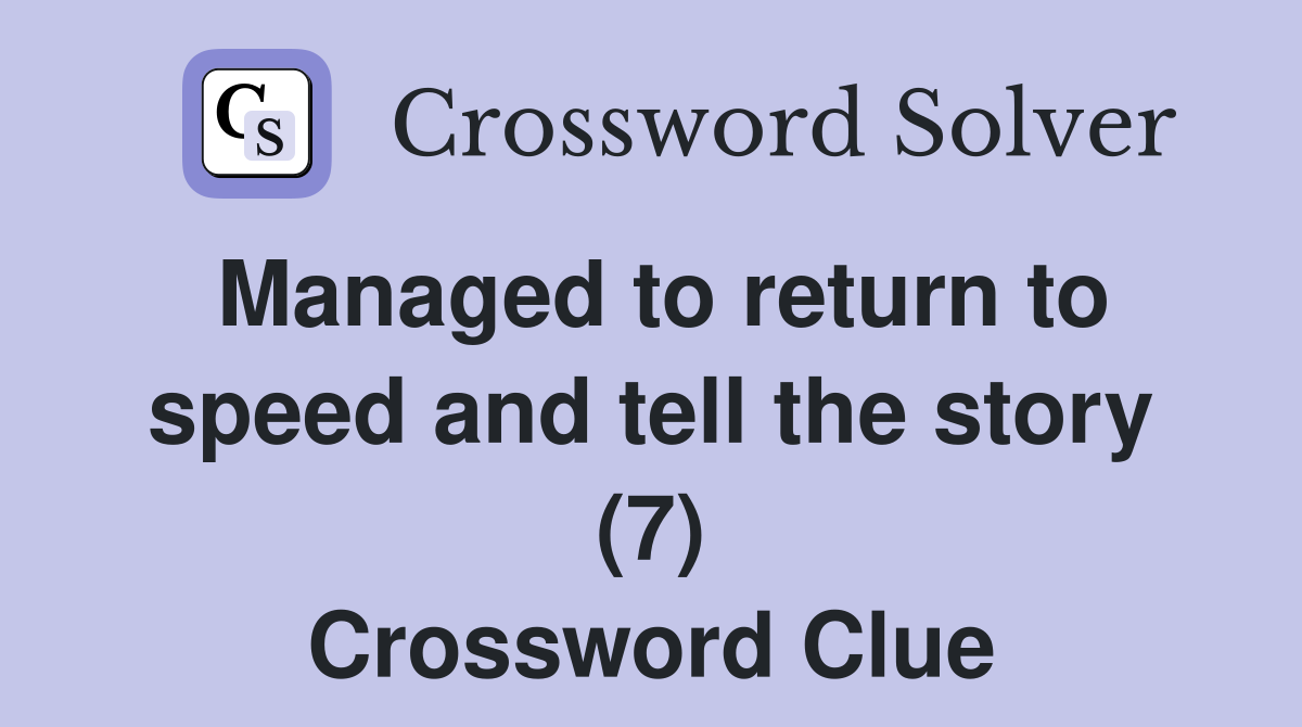 Managed to return to speed and tell the story (7) Crossword Clue