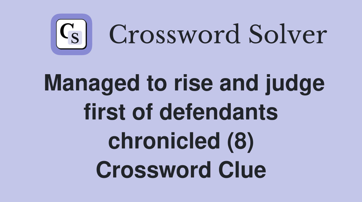 Managed to rise and judge first of defendants chronicled (8) Crossword Clue