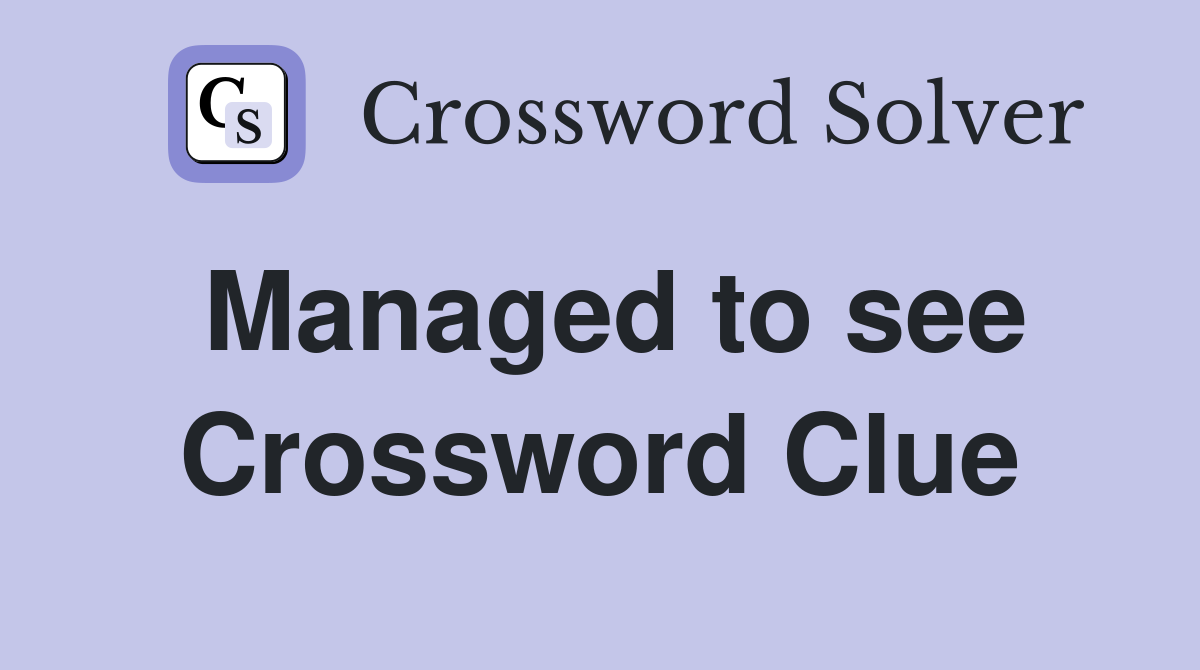 Managed to see Crossword Clue