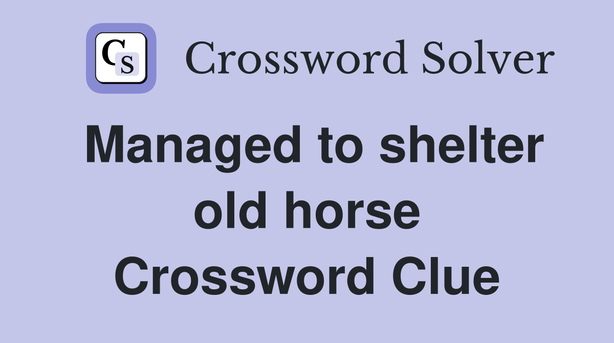 Managed to shelter old horse Crossword Clue