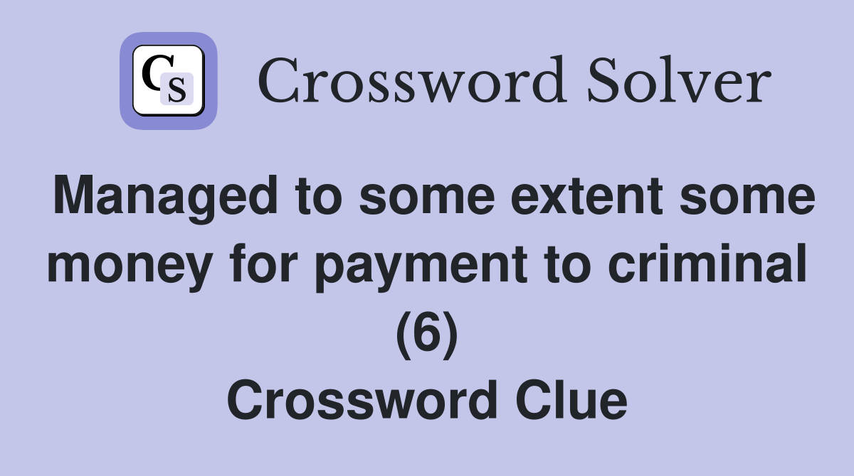 Managed to some extent some money for payment to criminal (6) Crossword Clue