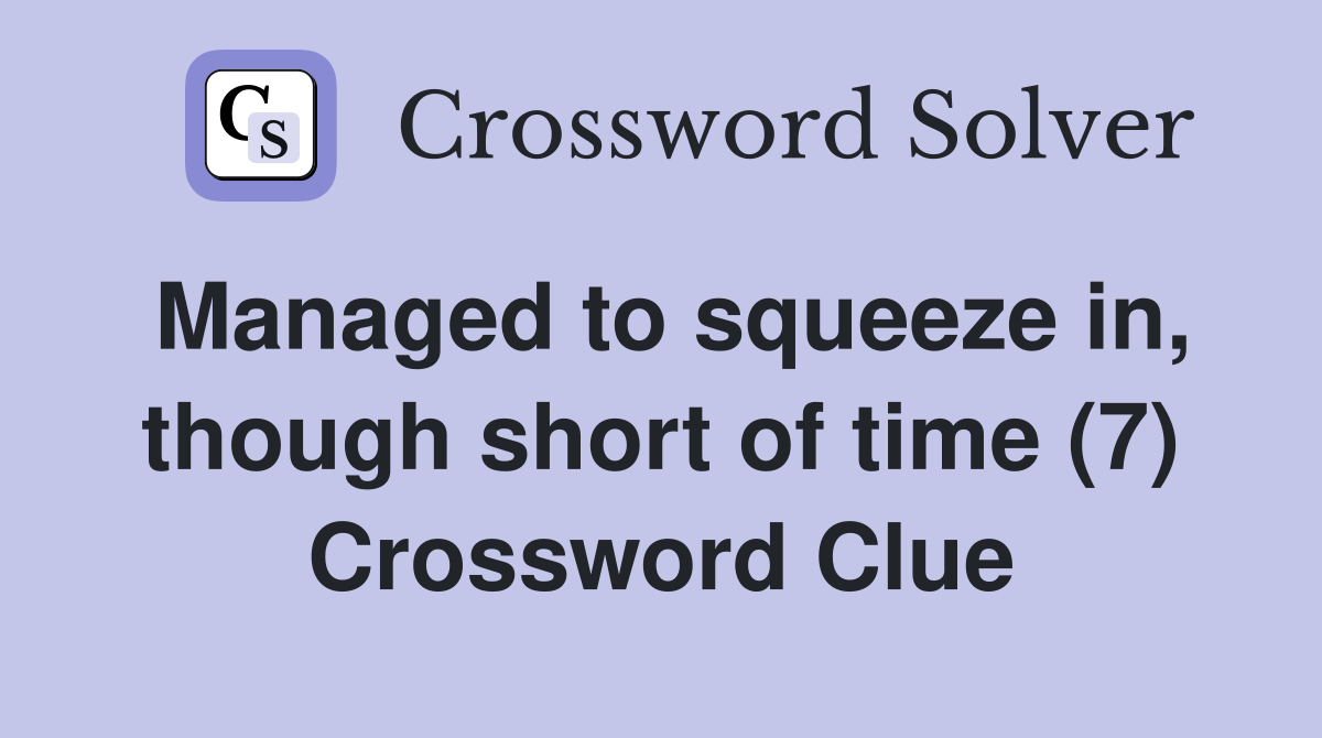 Managed to squeeze in, though short of time (7) Crossword Clue