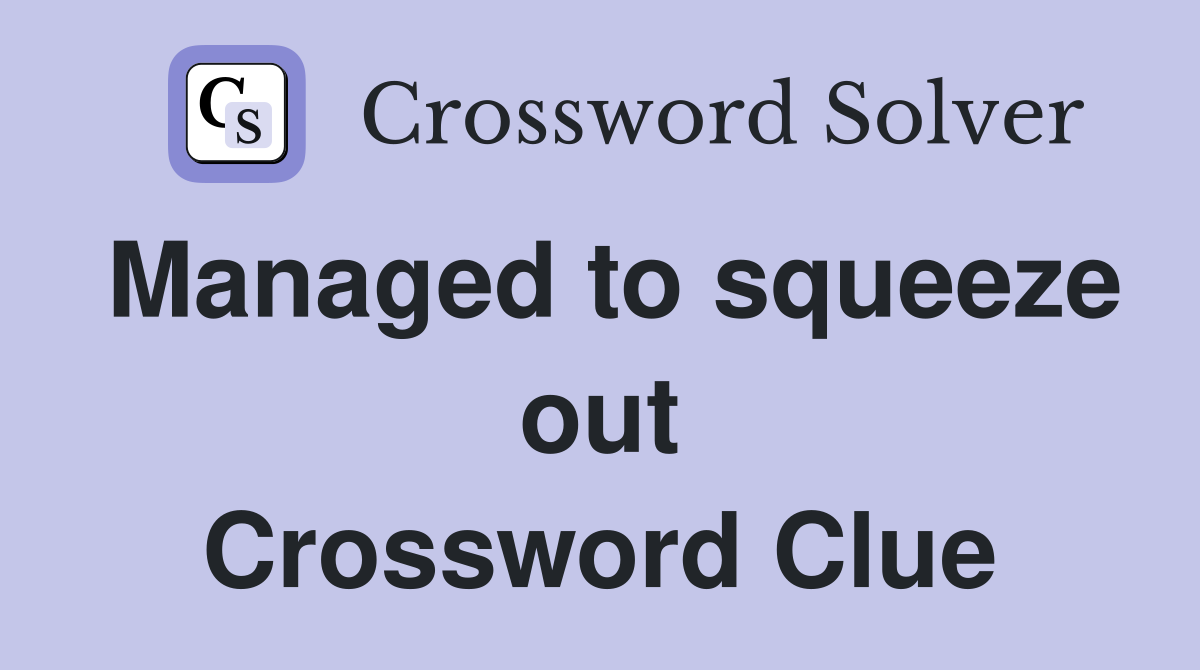 Managed to squeeze out Crossword Clue