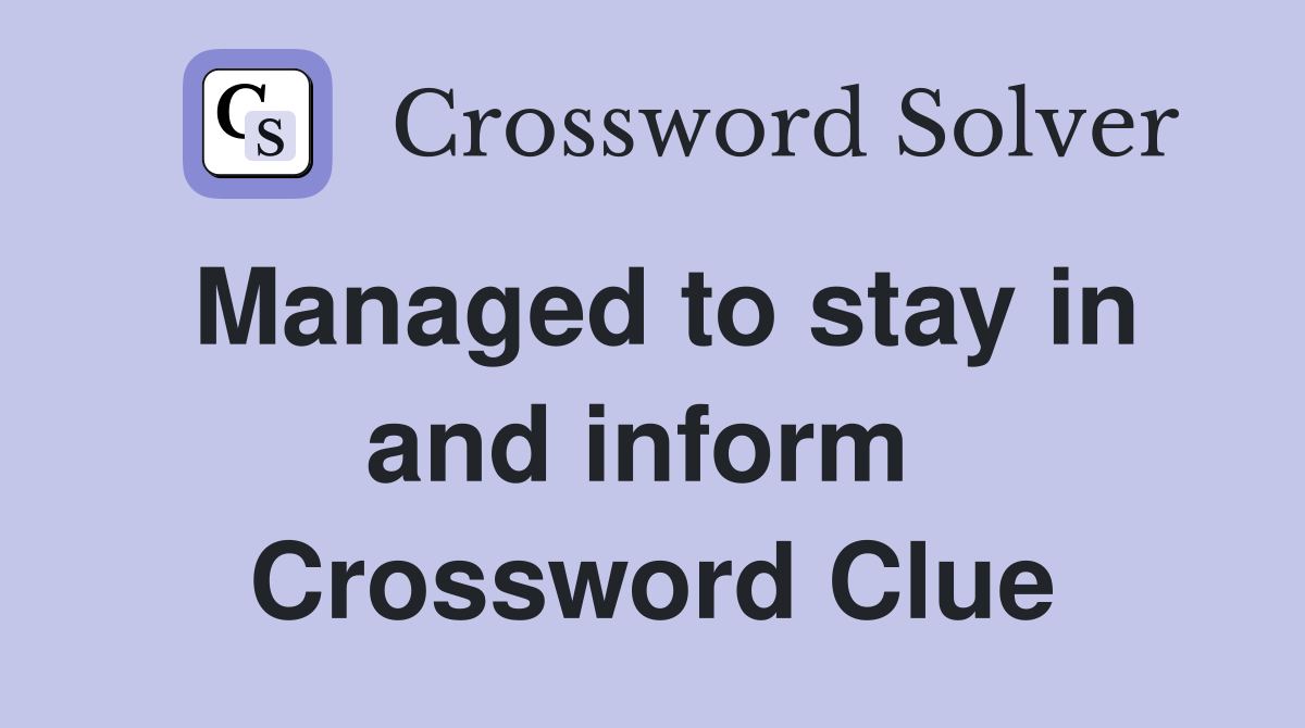 Managed to stay in and inform  Crossword Clue