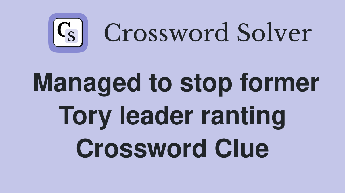 Managed to stop former Tory leader ranting Crossword Clue