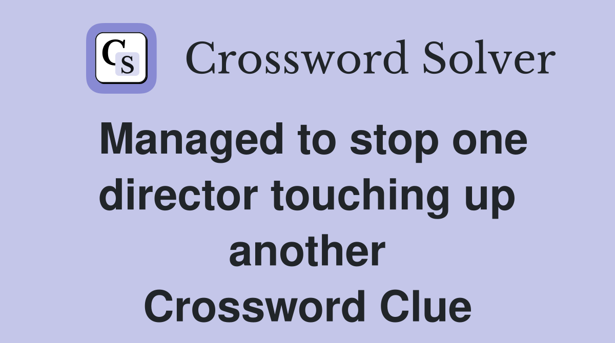 Managed to stop one director touching up another Crossword Clue