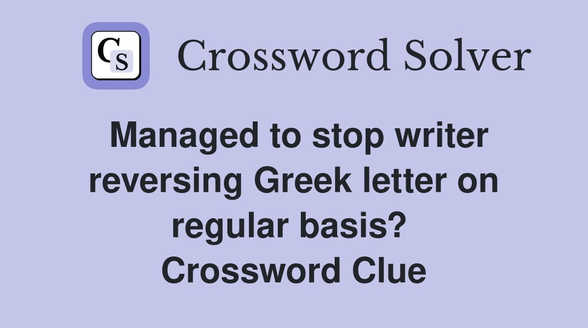 Managed to stop writer reversing Greek letter on regular basis?  Crossword Clue