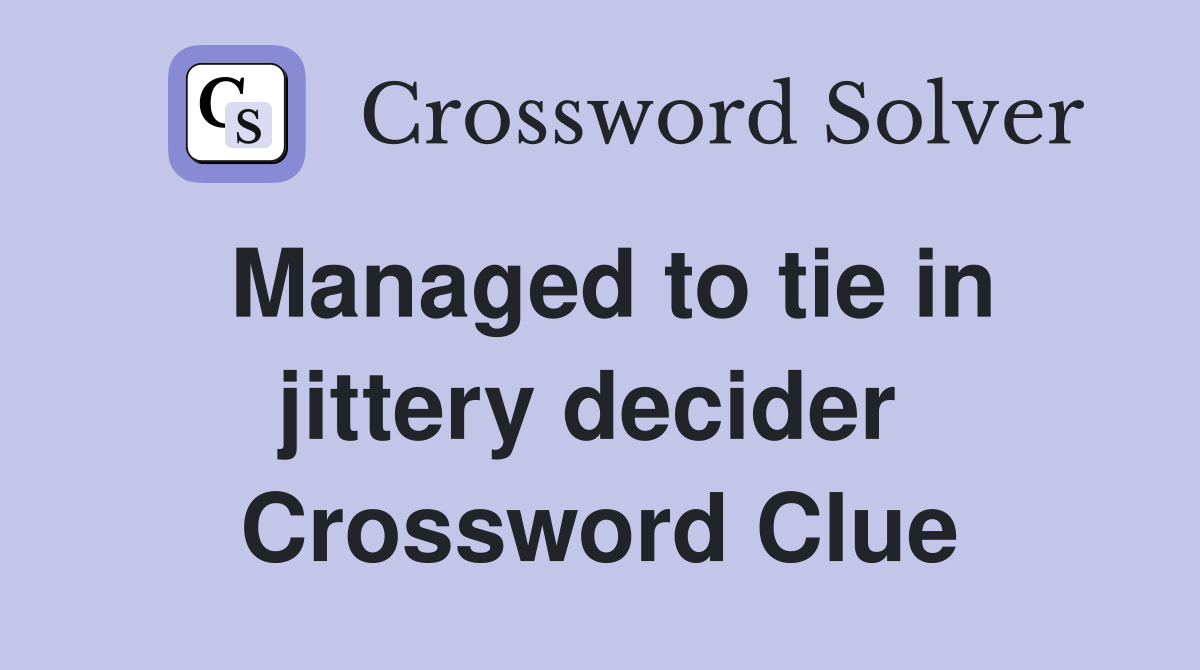 Managed to tie in jittery decider  Crossword Clue