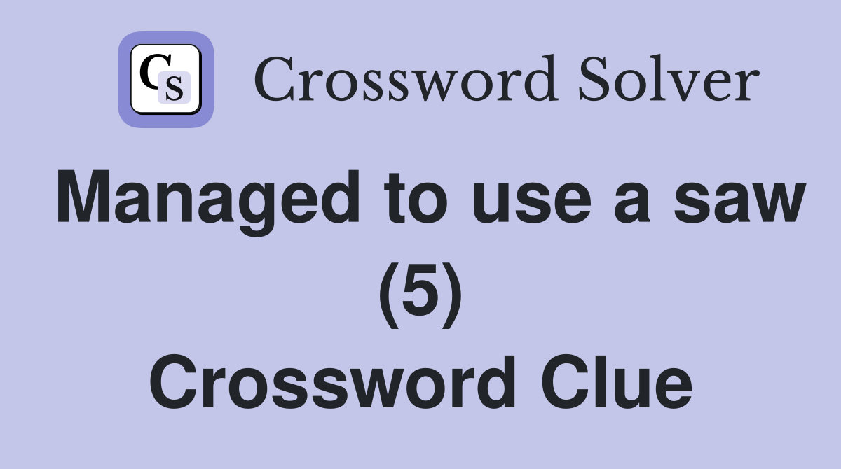 Managed to use a saw (5) Crossword Clue