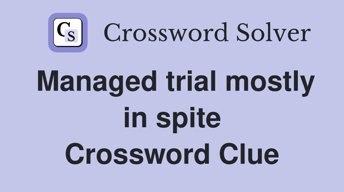 Managed trial mostly in spite Crossword Clue