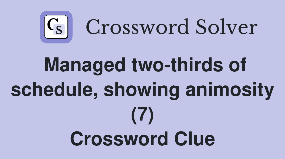 Managed two-thirds of schedule, showing animosity (7) Crossword Clue