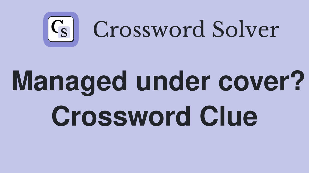 Managed under cover? Crossword Clue