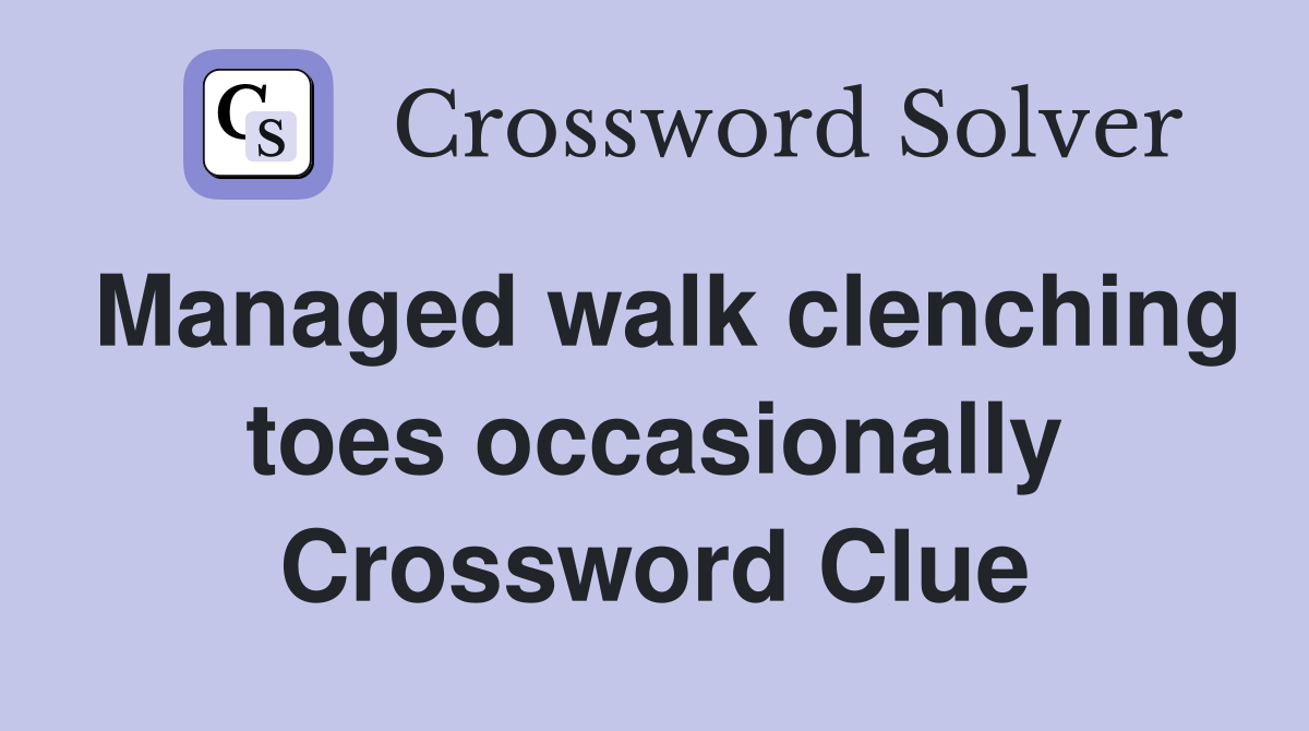 Managed walk clenching toes occasionally Crossword Clue