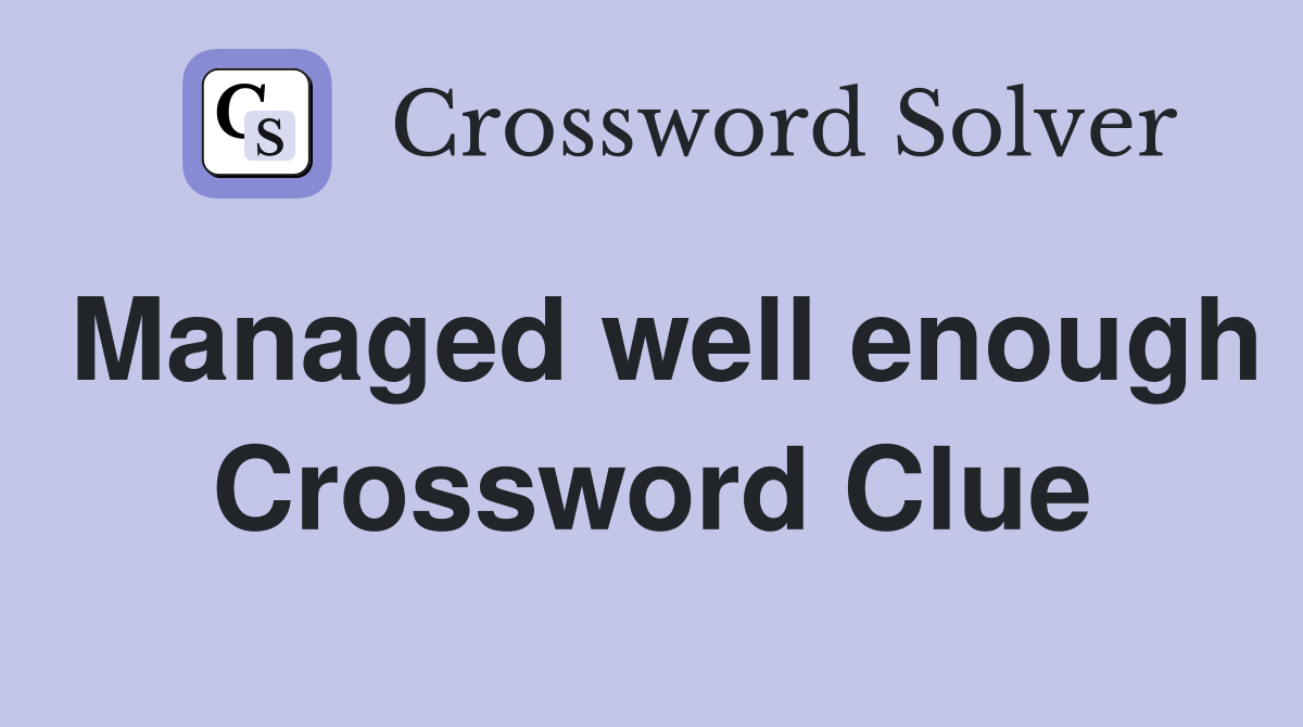 Managed well enough Crossword Clue