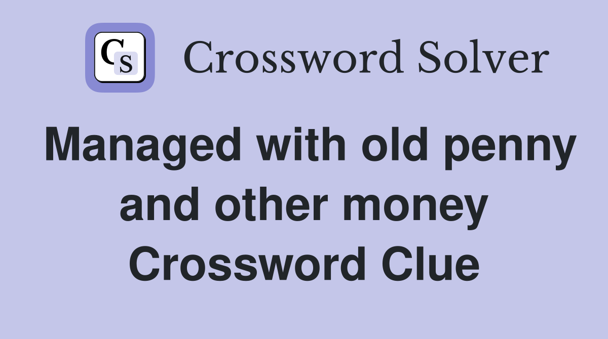 Managed with old penny and other money Crossword Clue