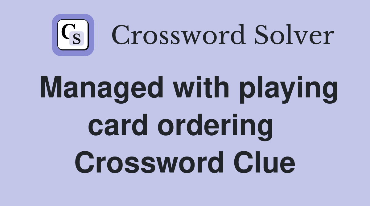 Managed with playing card ordering  Crossword Clue