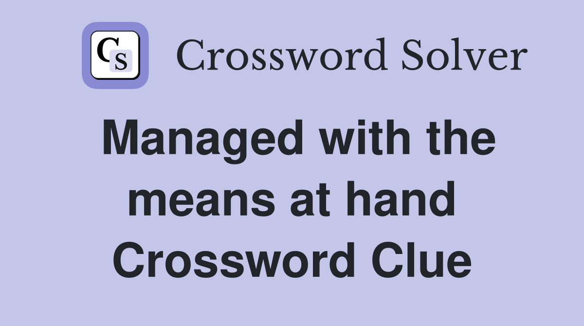Managed with the means at hand Crossword Clue