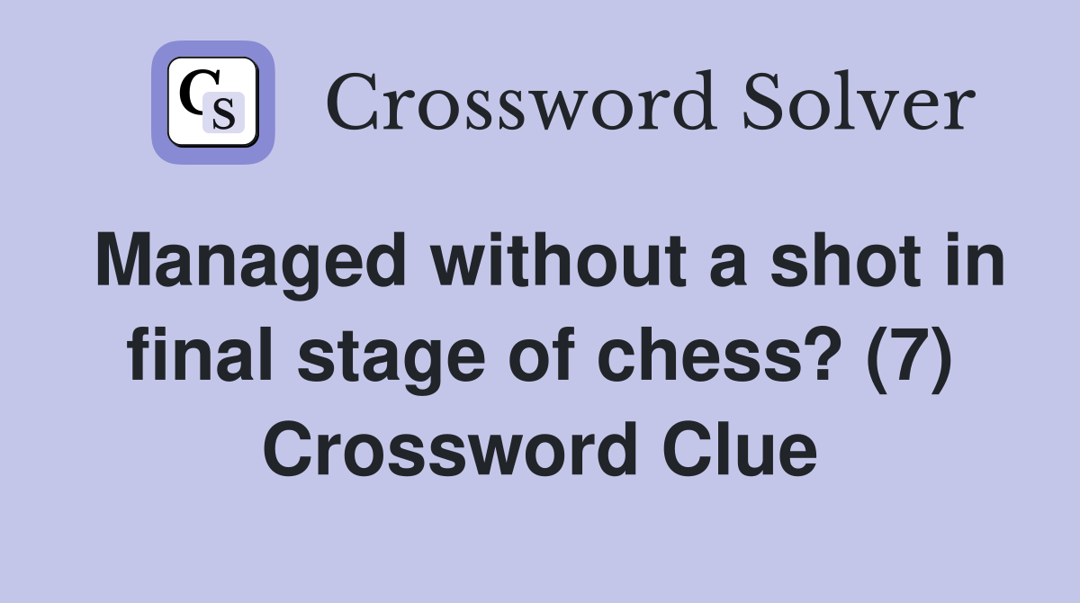 Managed without a shot in final stage of chess? (7) Crossword Clue