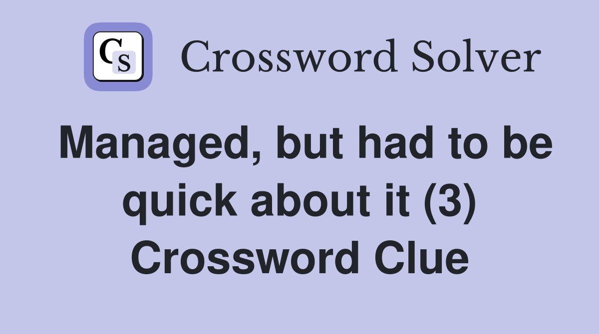 Managed, but had to be quick about it (3) Crossword Clue