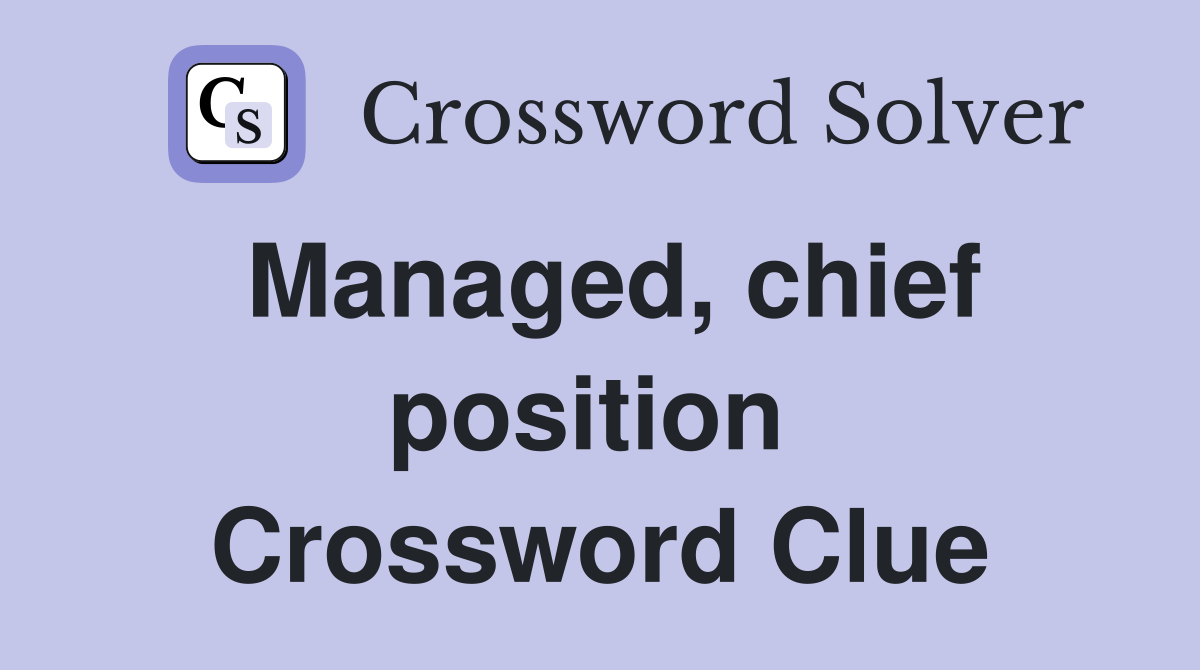 Managed, chief position  Crossword Clue