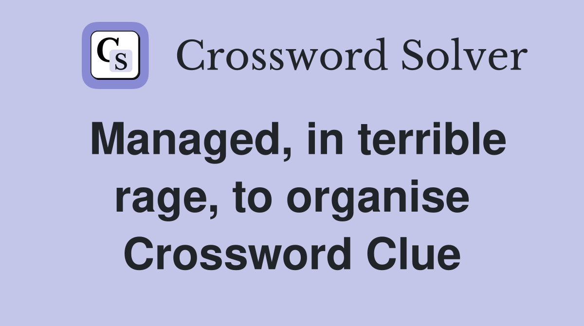 Managed, in terrible rage, to organise Crossword Clue