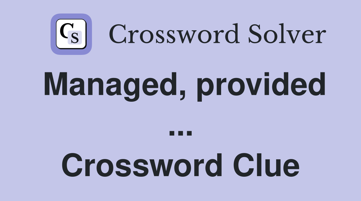 Managed, provided ... Crossword Clue