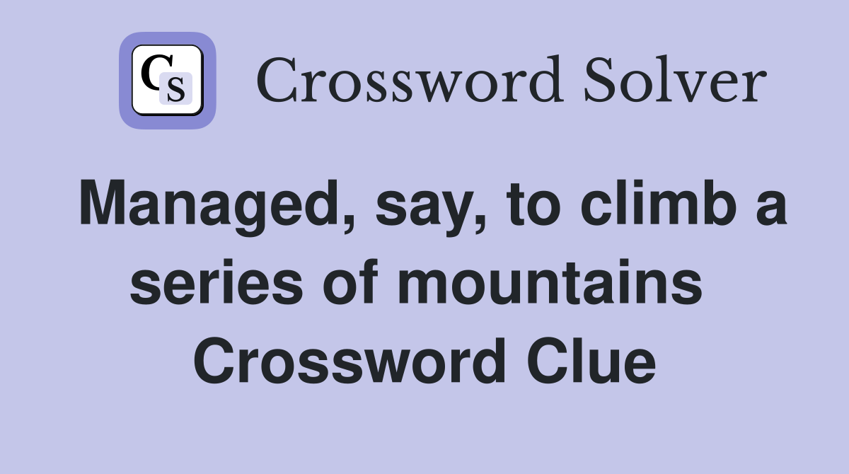 Managed, say, to climb a series of mountains  Crossword Clue