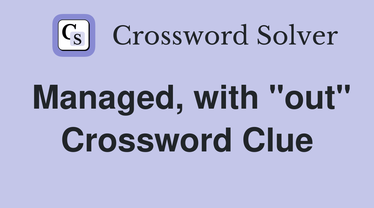 Managed, with "out" Crossword Clue