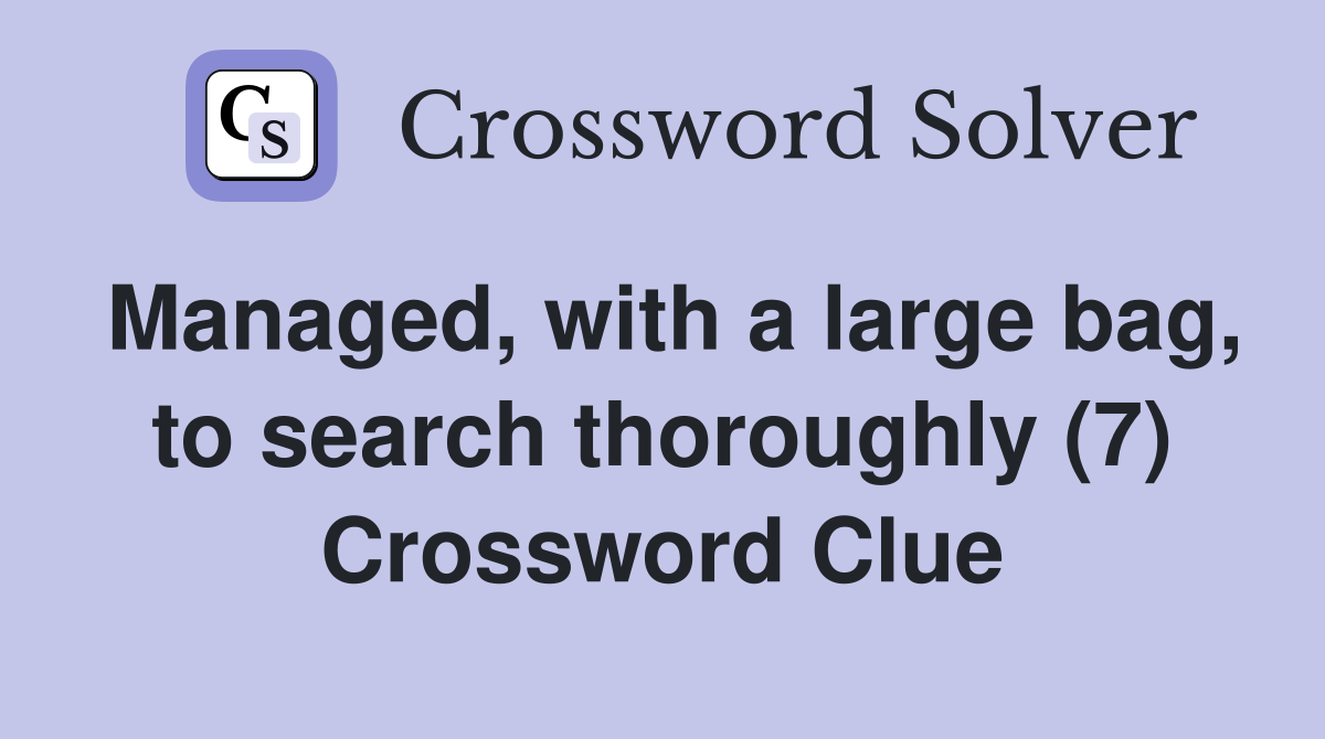 Managed, with a large bag, to search thoroughly (7) Crossword Clue