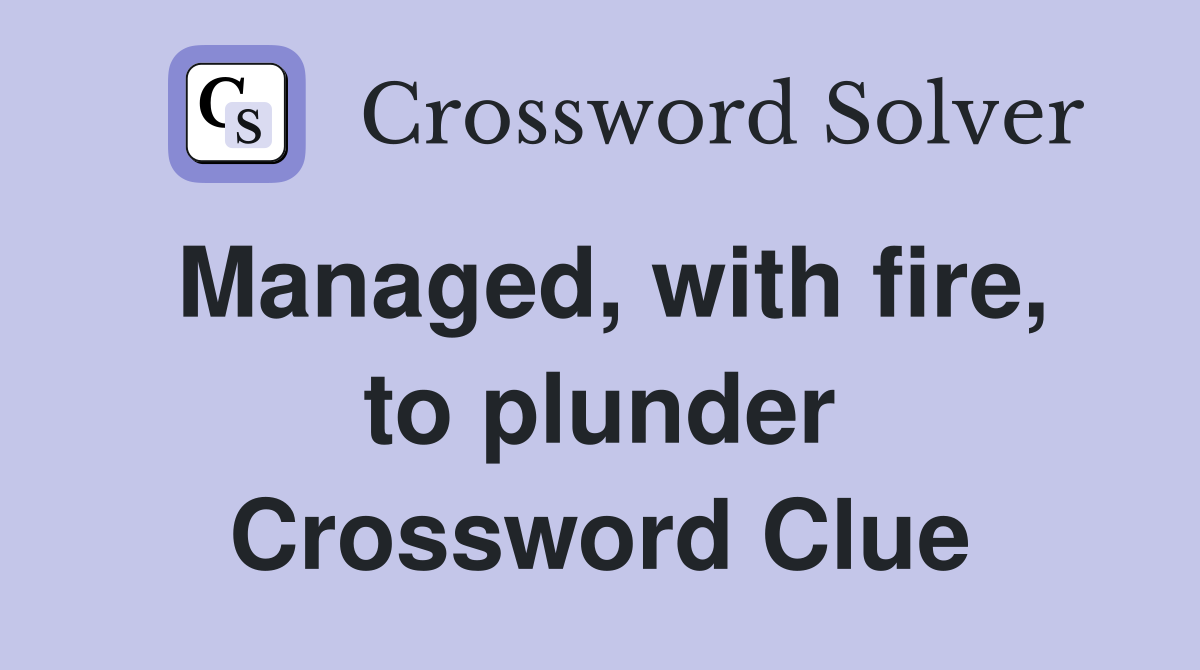 Managed, with fire, to plunder Crossword Clue