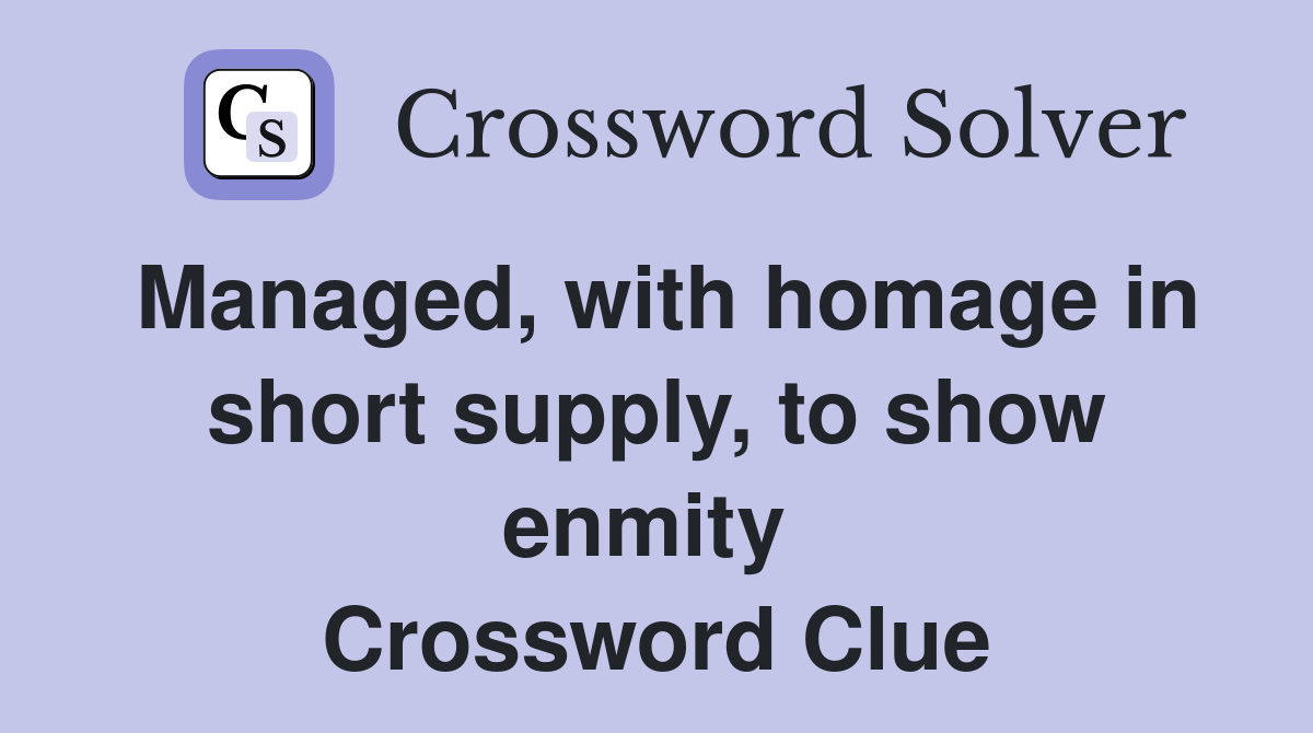 Managed, with homage in short supply, to show enmity  Crossword Clue