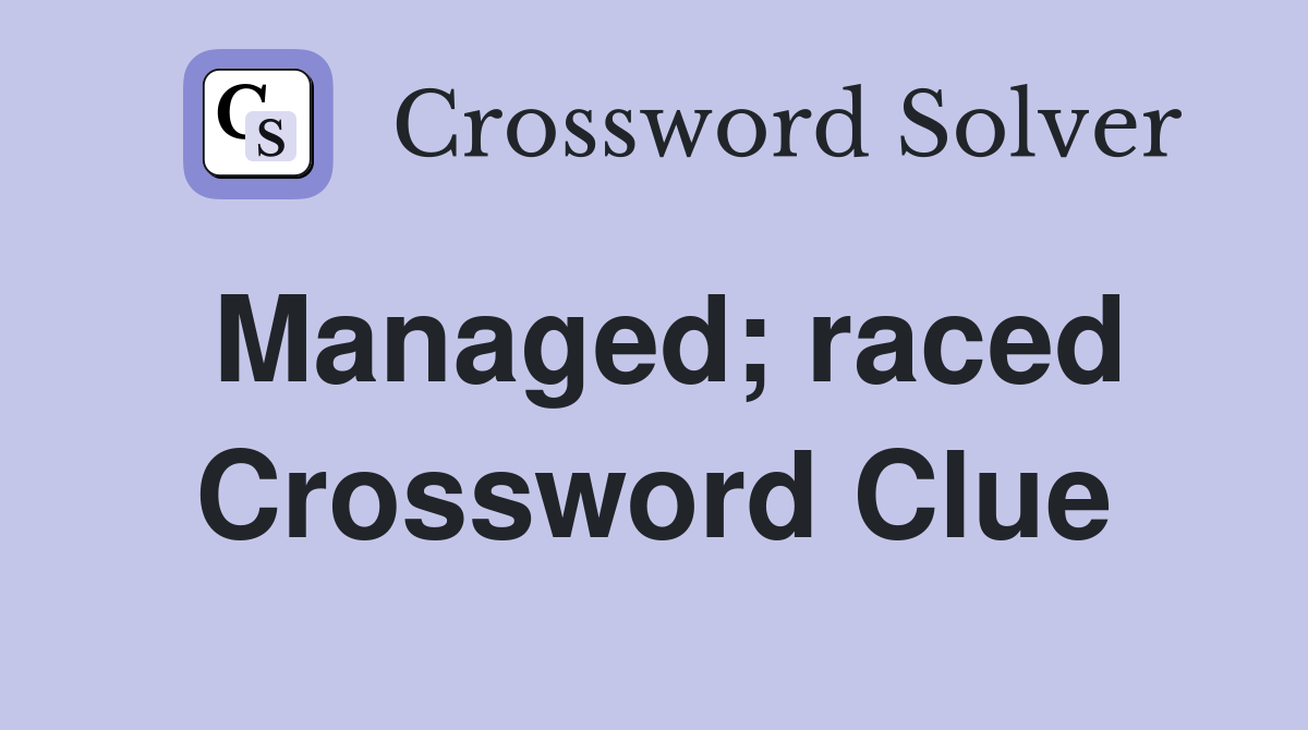 Managed; raced Crossword Clue