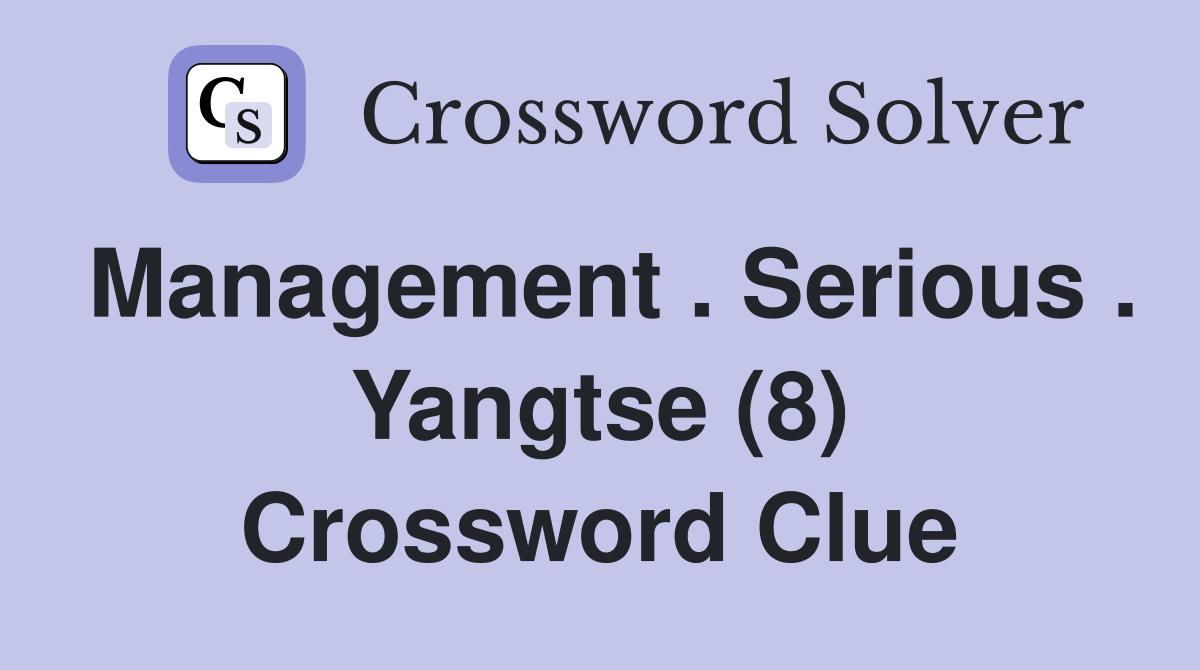 Management . Serious . Yangtse (8) Crossword Clue
