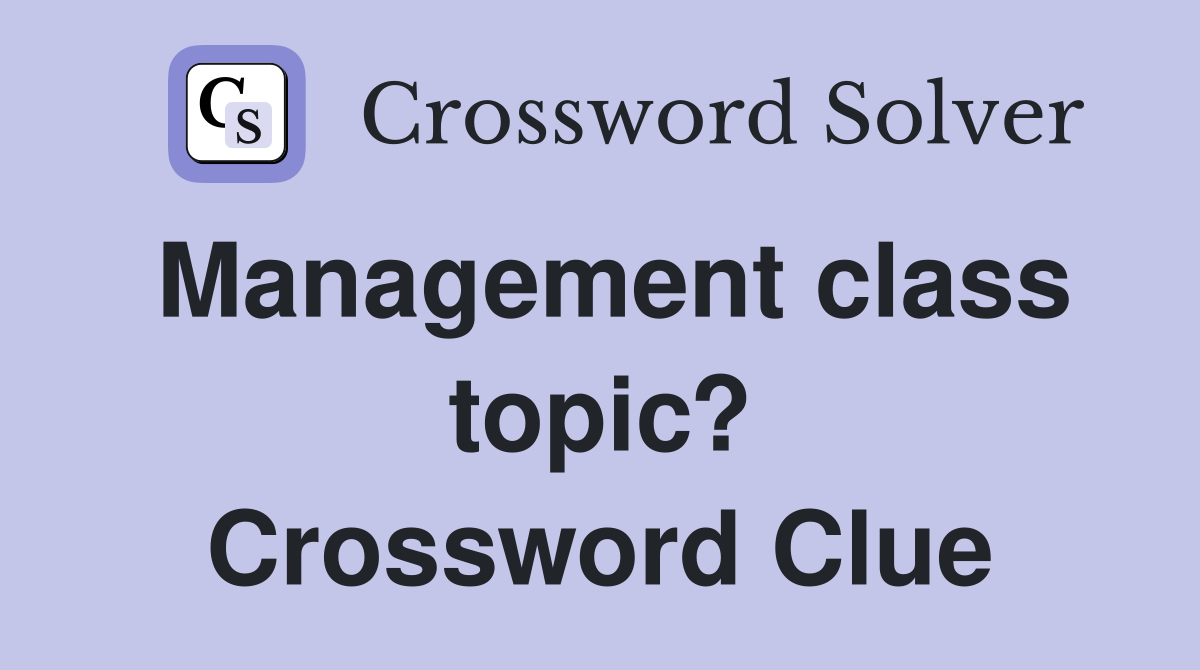 Management class topic? Crossword Clue
